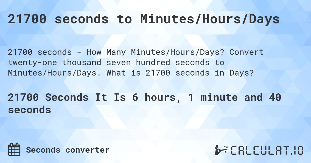 21700 seconds to Minutes/Hours/Days. Convert twenty-one thousand seven hundred seconds to Minutes/Hours/Days. What is 21700 seconds in Days?