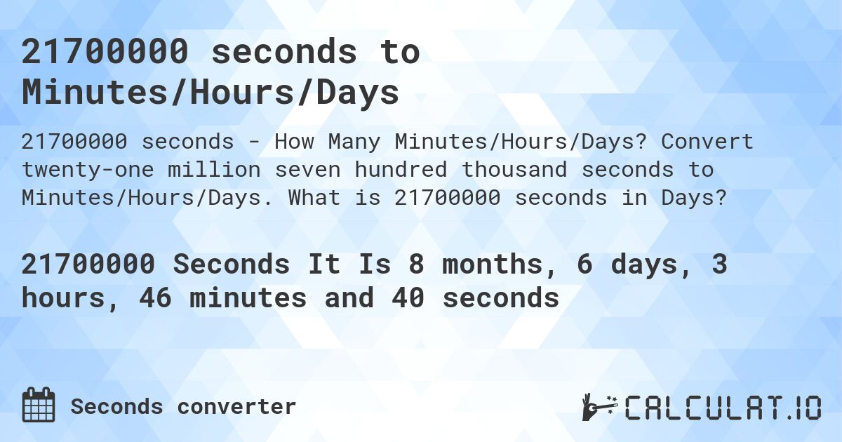 21700000 seconds to Minutes/Hours/Days. Convert twenty-one million seven hundred thousand seconds to Minutes/Hours/Days. What is 21700000 seconds in Days?