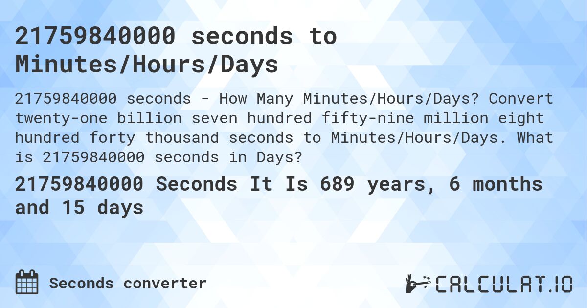 21759840000 seconds to Minutes/Hours/Days. Convert twenty-one billion seven hundred fifty-nine million eight hundred forty thousand seconds to Minutes/Hours/Days. What is 21759840000 seconds in Days?