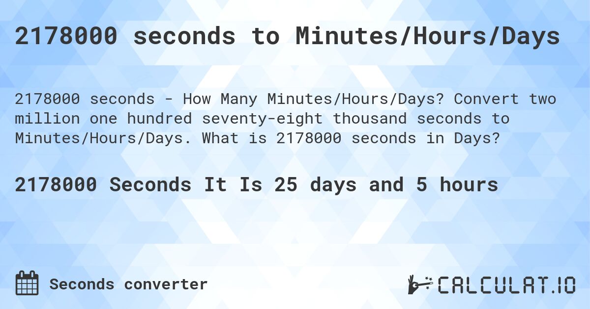 2178000 seconds to Minutes/Hours/Days. Convert two million one hundred seventy-eight thousand seconds to Minutes/Hours/Days. What is 2178000 seconds in Days?