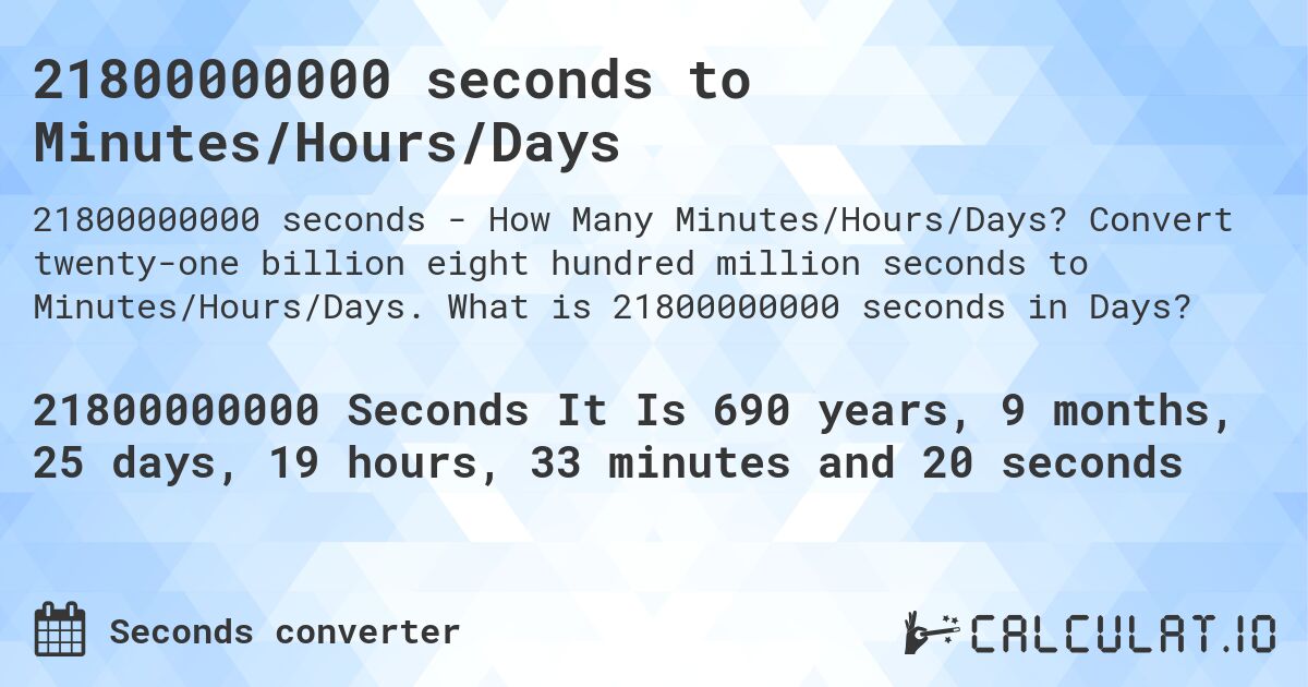 21800000000 seconds to Minutes/Hours/Days. Convert twenty-one billion eight hundred million seconds to Minutes/Hours/Days. What is 21800000000 seconds in Days?