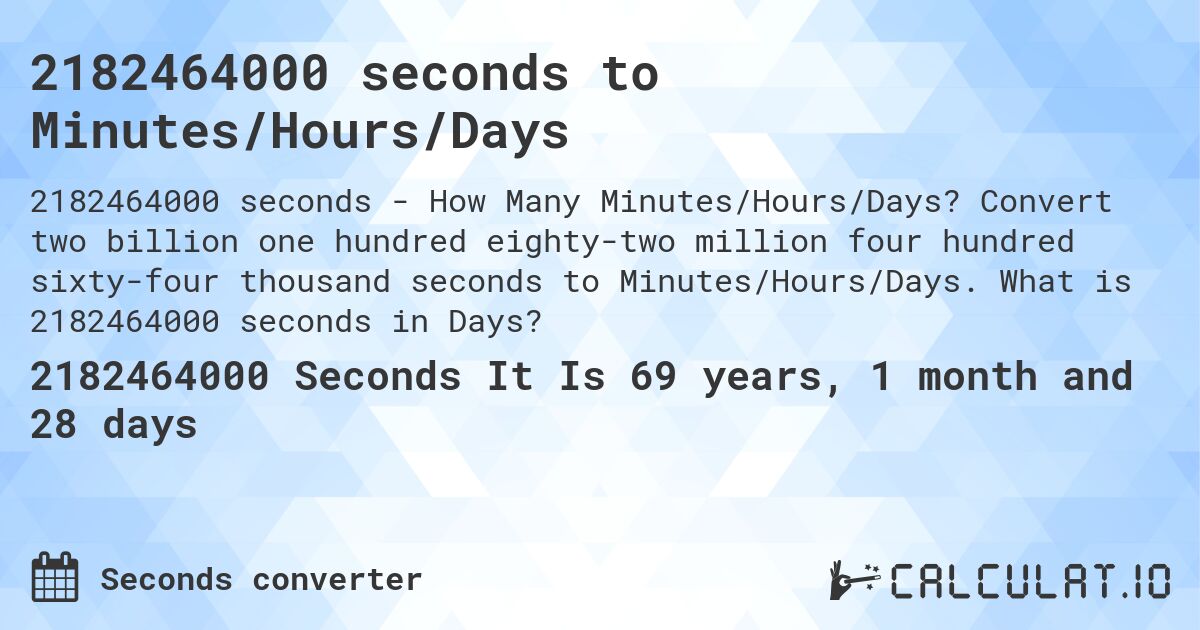 2182464000 seconds to Minutes/Hours/Days. Convert two billion one hundred eighty-two million four hundred sixty-four thousand seconds to Minutes/Hours/Days. What is 2182464000 seconds in Days?