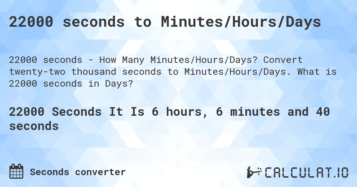 22000 seconds to Minutes/Hours/Days. Convert twenty-two thousand seconds to Minutes/Hours/Days. What is 22000 seconds in Days?