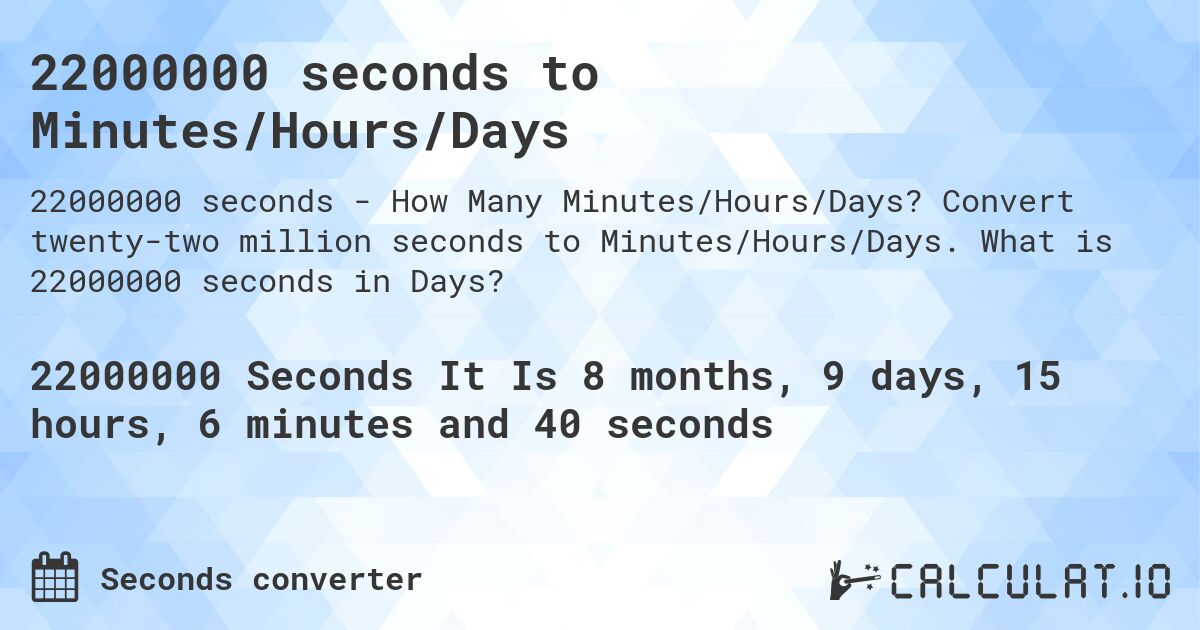 22000000 seconds to Minutes/Hours/Days. Convert twenty-two million seconds to Minutes/Hours/Days. What is 22000000 seconds in Days?