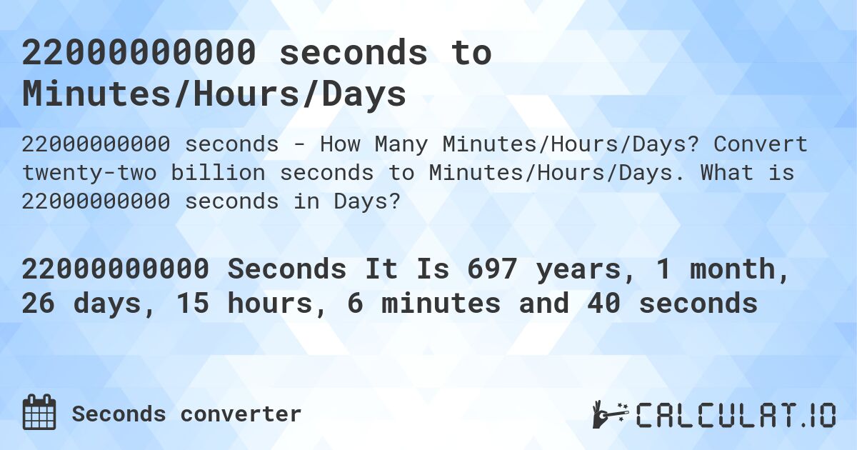 22000000000 seconds to Minutes/Hours/Days. Convert twenty-two billion seconds to Minutes/Hours/Days. What is 22000000000 seconds in Days?
