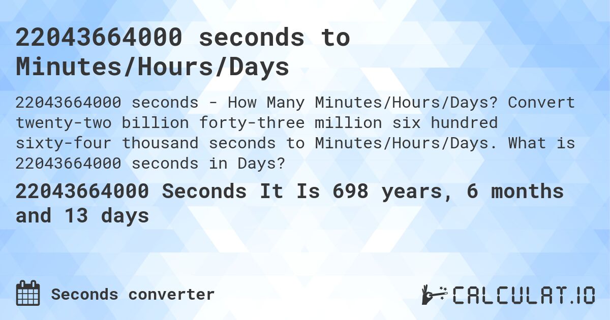 22043664000 seconds to Minutes/Hours/Days. Convert twenty-two billion forty-three million six hundred sixty-four thousand seconds to Minutes/Hours/Days. What is 22043664000 seconds in Days?
