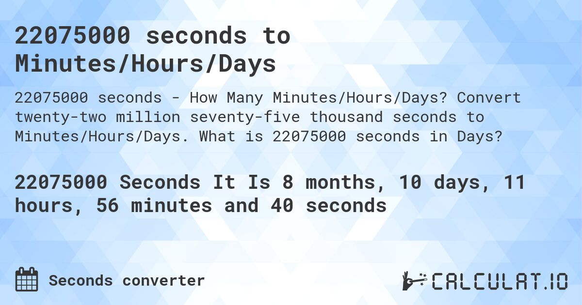 22075000 seconds to Minutes/Hours/Days. Convert twenty-two million seventy-five thousand seconds to Minutes/Hours/Days. What is 22075000 seconds in Days?