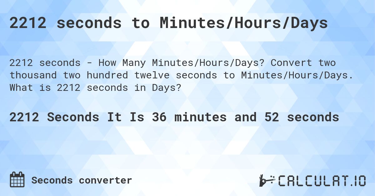 2212 seconds to Minutes/Hours/Days. Convert two thousand two hundred twelve seconds to Minutes/Hours/Days. What is 2212 seconds in Days?