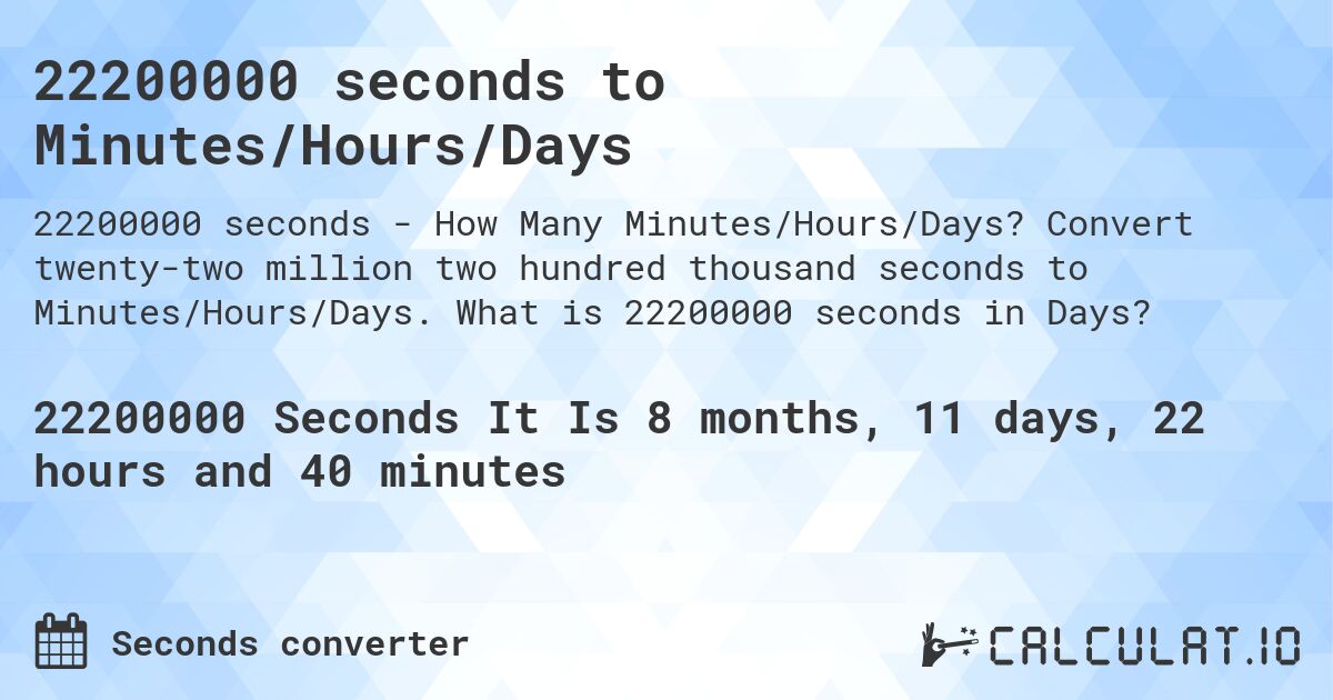 22200000 seconds to Minutes/Hours/Days. Convert twenty-two million two hundred thousand seconds to Minutes/Hours/Days. What is 22200000 seconds in Days?