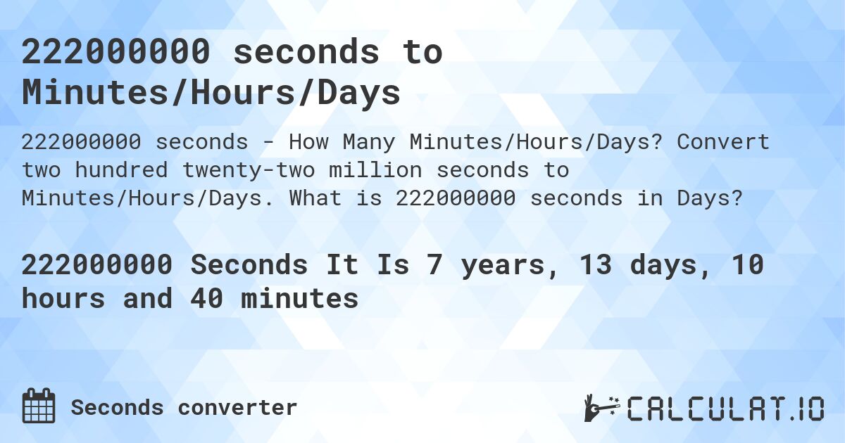 222000000 seconds to Minutes/Hours/Days. Convert two hundred twenty-two million seconds to Minutes/Hours/Days. What is 222000000 seconds in Days?