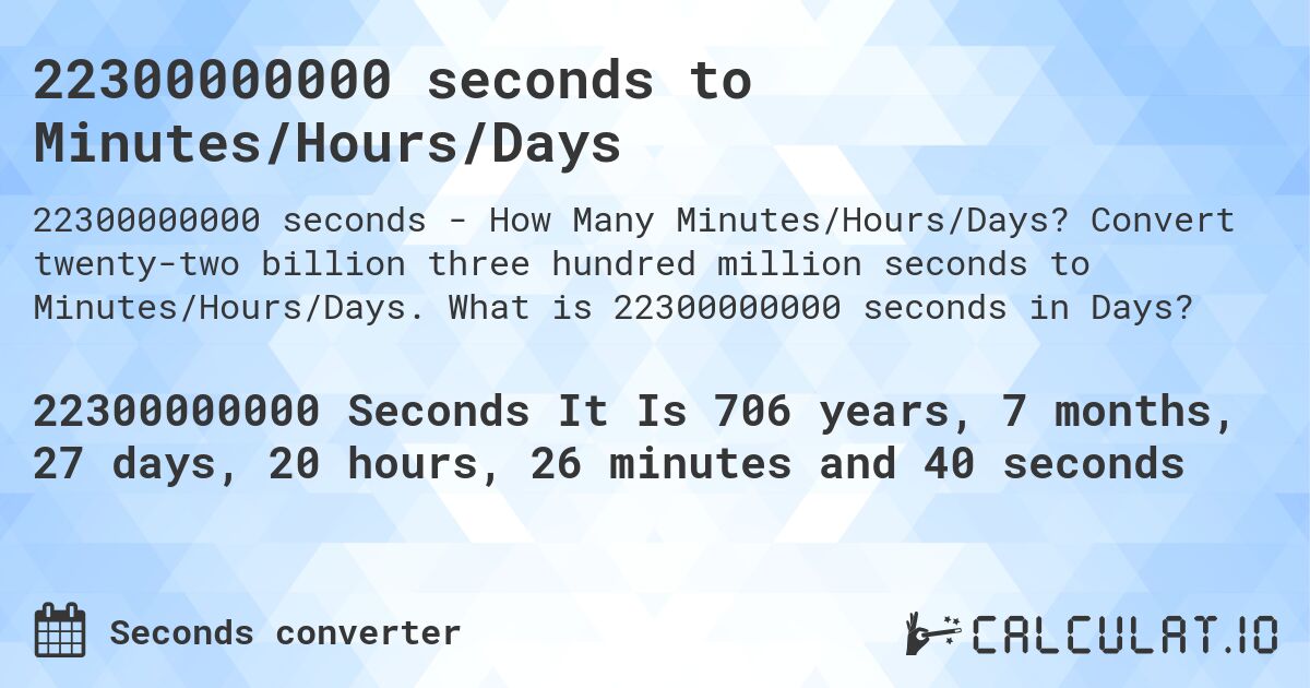 22300000000 seconds to Minutes/Hours/Days. Convert twenty-two billion three hundred million seconds to Minutes/Hours/Days. What is 22300000000 seconds in Days?