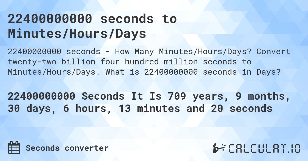 22400000000 seconds to Minutes/Hours/Days. Convert twenty-two billion four hundred million seconds to Minutes/Hours/Days. What is 22400000000 seconds in Days?