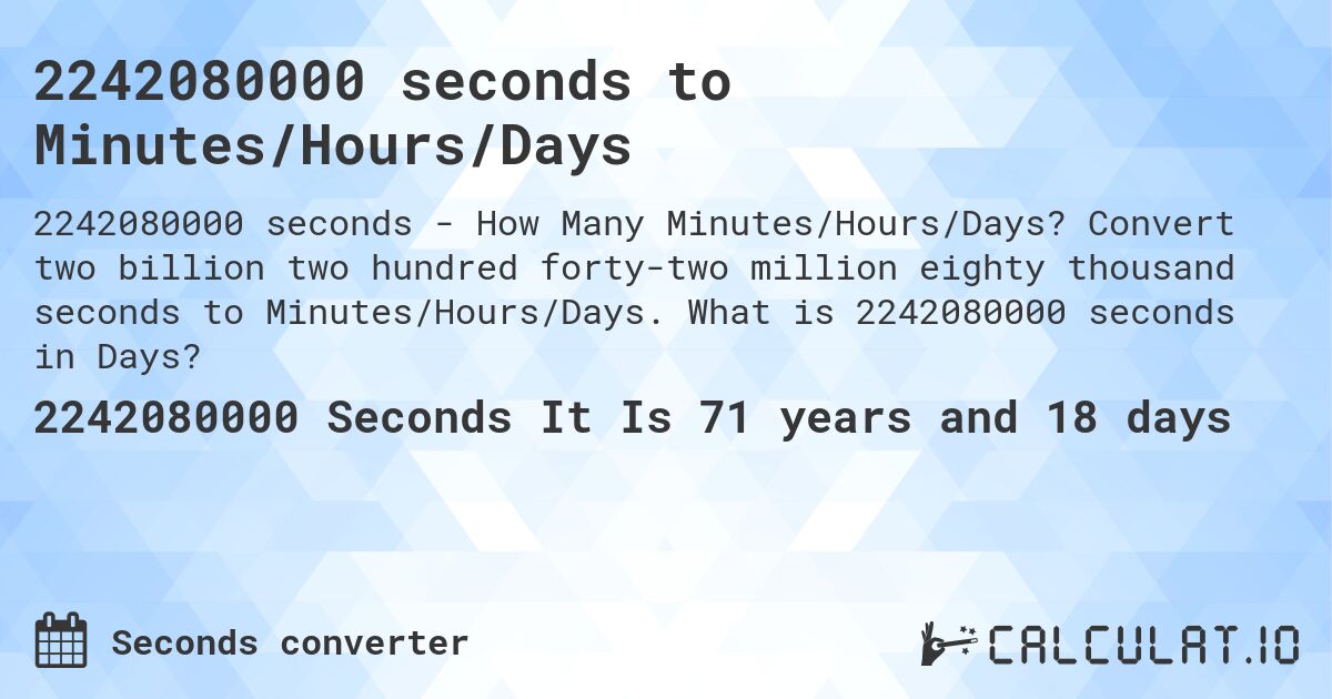 2242080000 seconds to Minutes/Hours/Days. Convert two billion two hundred forty-two million eighty thousand seconds to Minutes/Hours/Days. What is 2242080000 seconds in Days?
