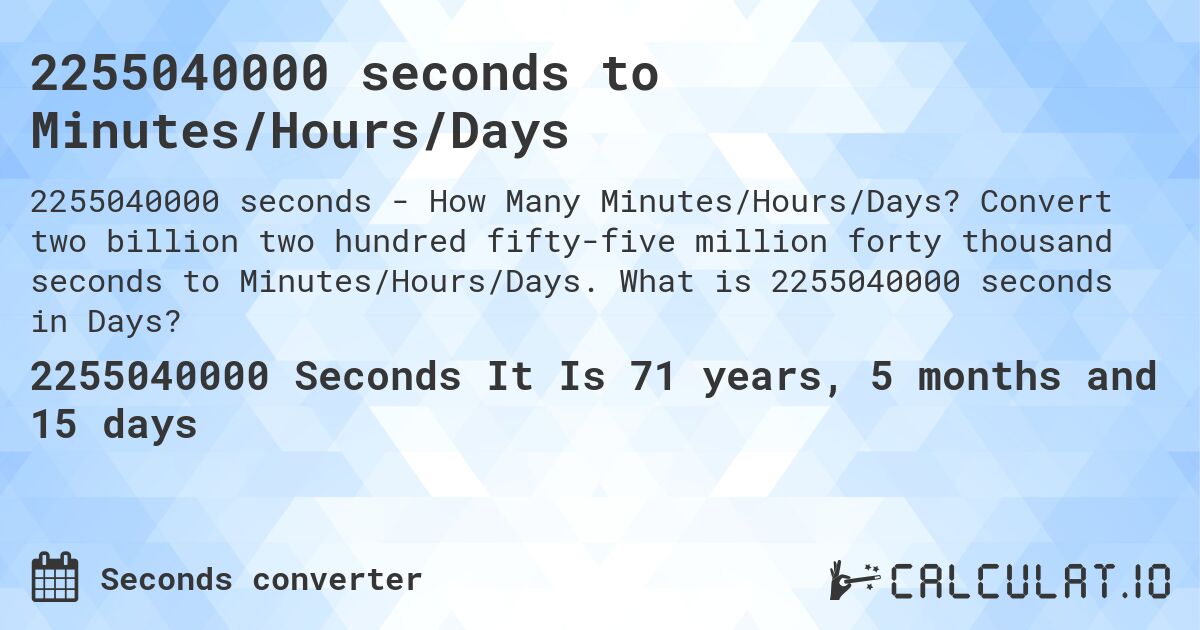 2255040000 seconds to Minutes/Hours/Days. Convert two billion two hundred fifty-five million forty thousand seconds to Minutes/Hours/Days. What is 2255040000 seconds in Days?