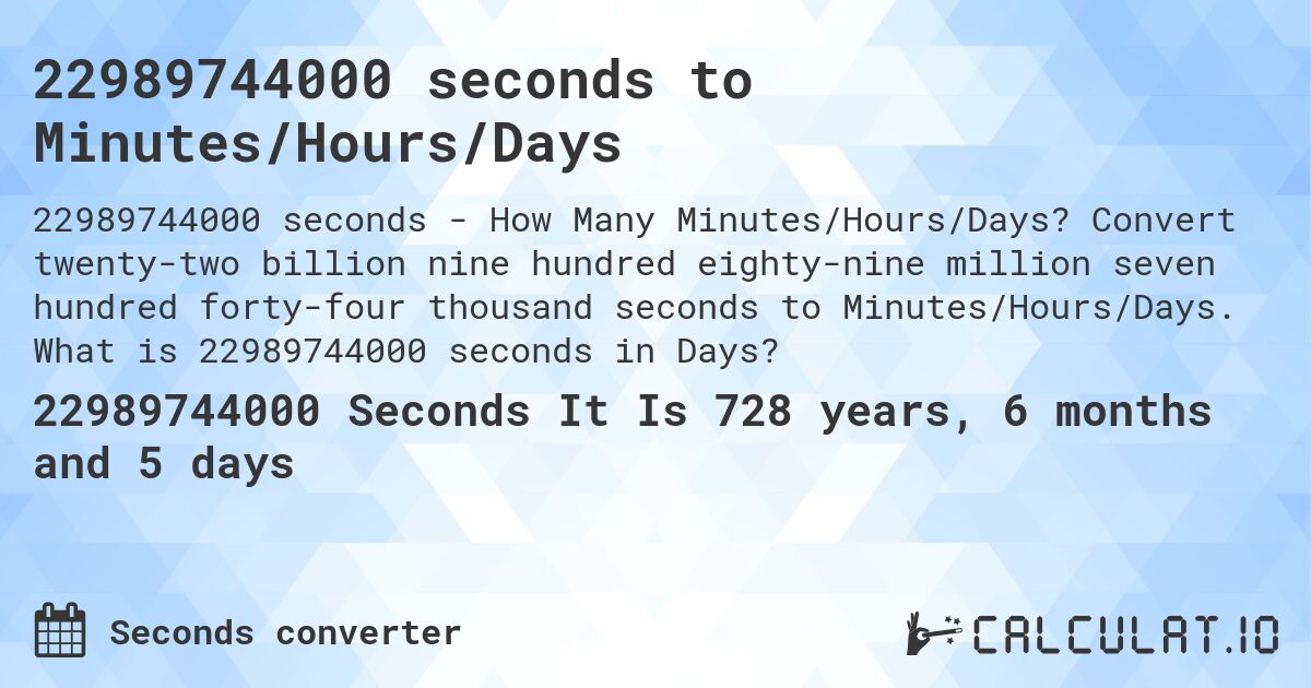 22989744000 seconds to Minutes/Hours/Days. Convert twenty-two billion nine hundred eighty-nine million seven hundred forty-four thousand seconds to Minutes/Hours/Days. What is 22989744000 seconds in Days?