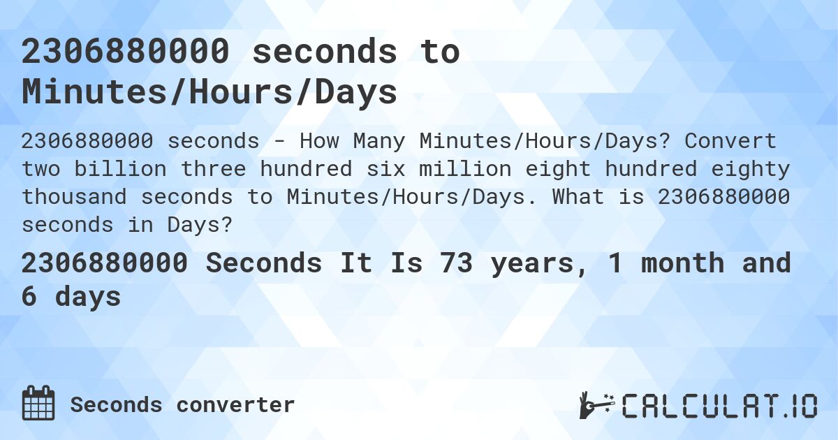 2306880000 seconds to Minutes/Hours/Days. Convert two billion three hundred six million eight hundred eighty thousand seconds to Minutes/Hours/Days. What is 2306880000 seconds in Days?