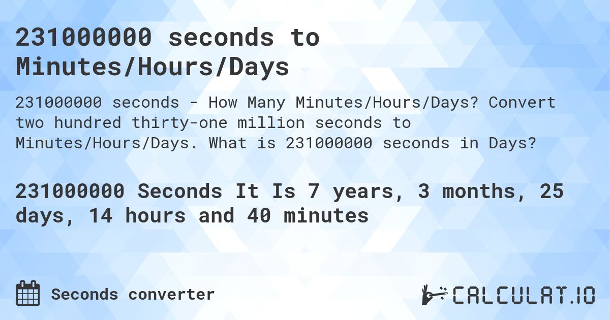 231000000 seconds to Minutes/Hours/Days. Convert two hundred thirty-one million seconds to Minutes/Hours/Days. What is 231000000 seconds in Days?