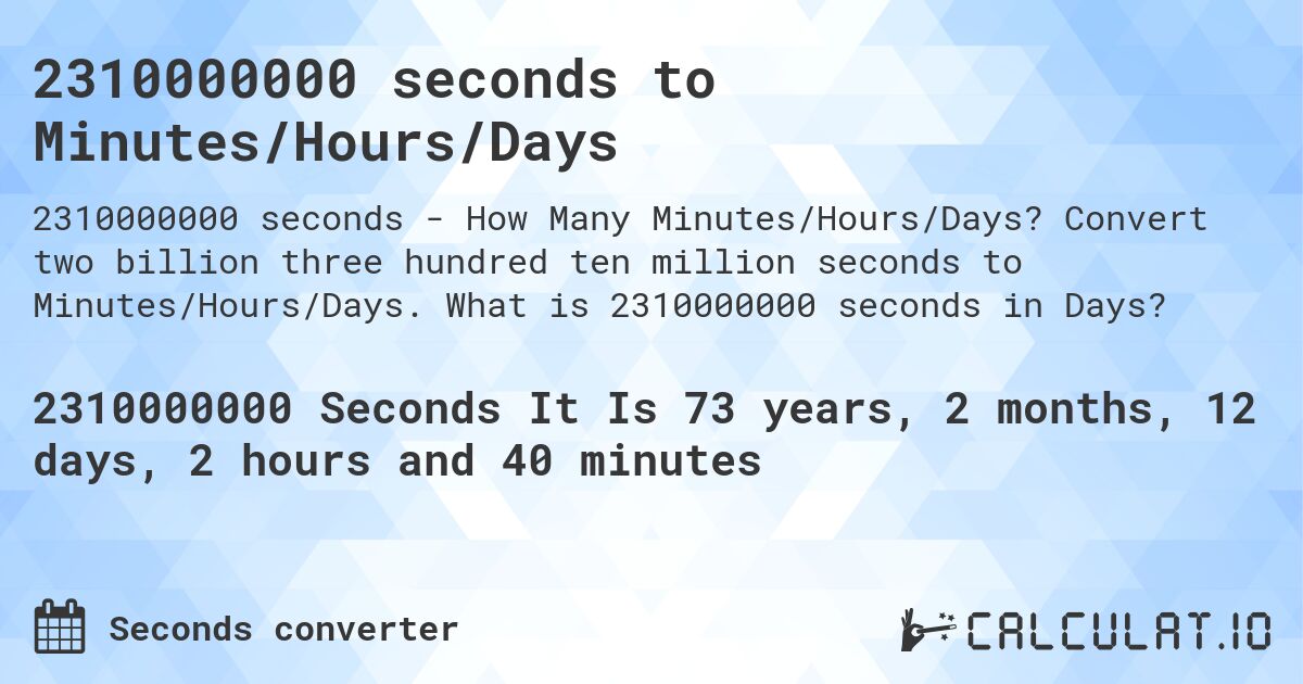 2310000000 seconds to Minutes/Hours/Days. Convert two billion three hundred ten million seconds to Minutes/Hours/Days. What is 2310000000 seconds in Days?