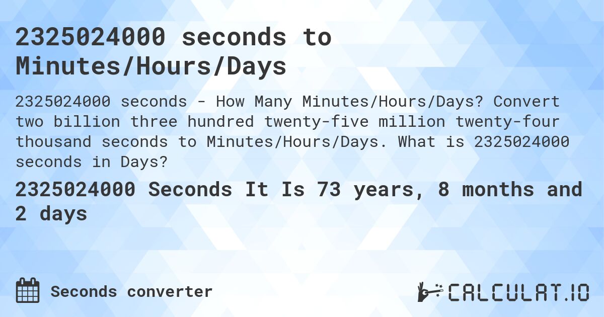 2325024000 seconds to Minutes/Hours/Days. Convert two billion three hundred twenty-five million twenty-four thousand seconds to Minutes/Hours/Days. What is 2325024000 seconds in Days?