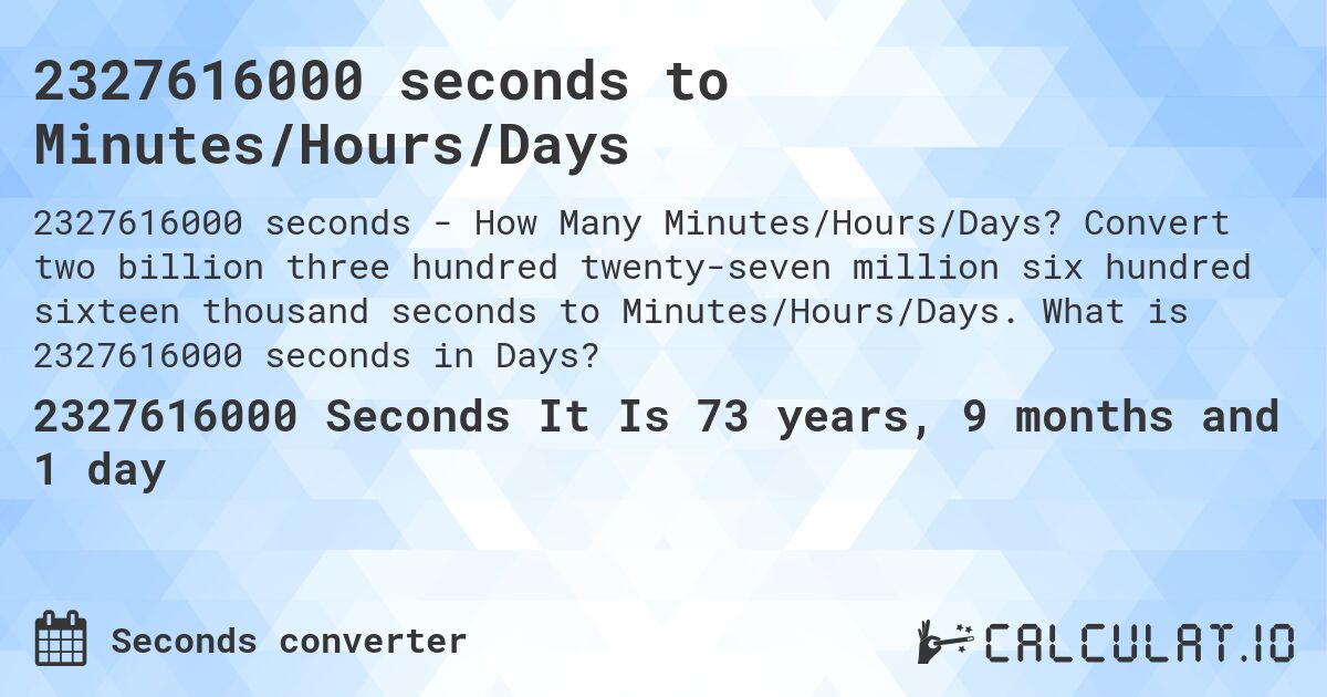 2327616000 seconds to Minutes/Hours/Days. Convert two billion three hundred twenty-seven million six hundred sixteen thousand seconds to Minutes/Hours/Days. What is 2327616000 seconds in Days?