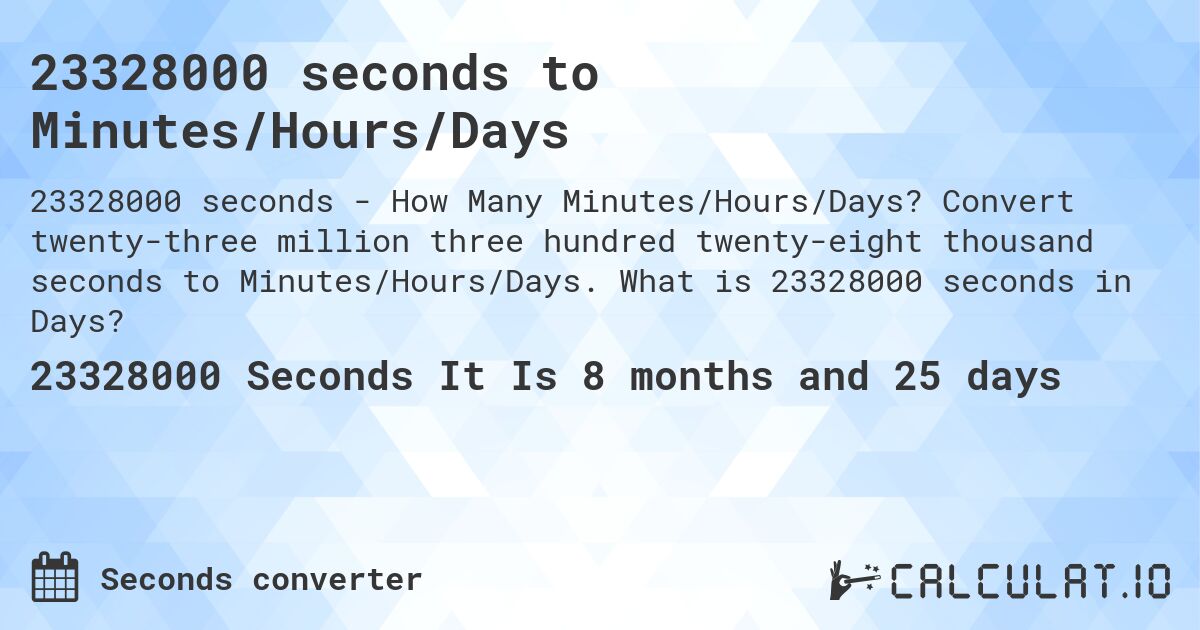 23328000 seconds to Minutes/Hours/Days. Convert twenty-three million three hundred twenty-eight thousand seconds to Minutes/Hours/Days. What is 23328000 seconds in Days?