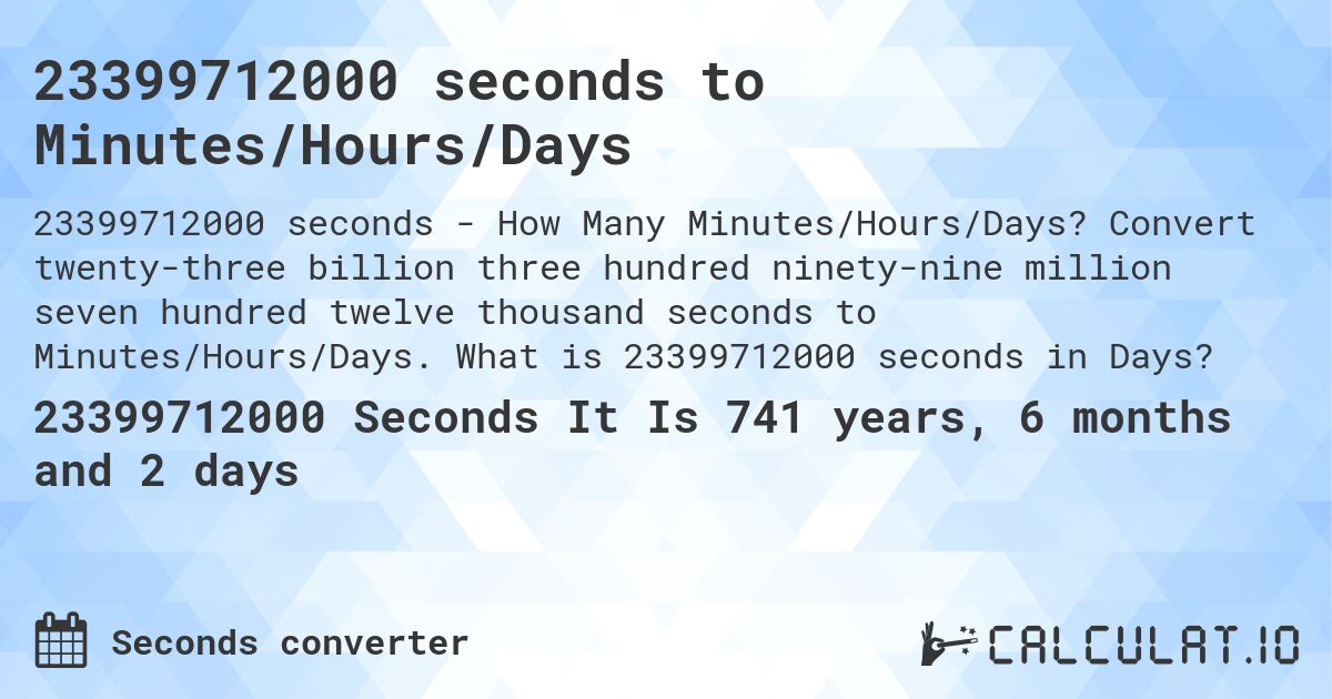 23399712000 seconds to Minutes/Hours/Days. Convert twenty-three billion three hundred ninety-nine million seven hundred twelve thousand seconds to Minutes/Hours/Days. What is 23399712000 seconds in Days?