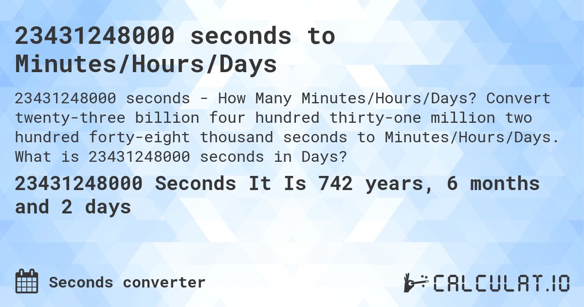 23431248000 seconds to Minutes/Hours/Days. Convert twenty-three billion four hundred thirty-one million two hundred forty-eight thousand seconds to Minutes/Hours/Days. What is 23431248000 seconds in Days?
