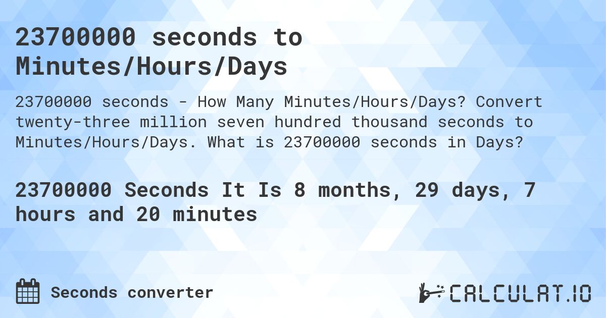 23700000 seconds to Minutes/Hours/Days. Convert twenty-three million seven hundred thousand seconds to Minutes/Hours/Days. What is 23700000 seconds in Days?