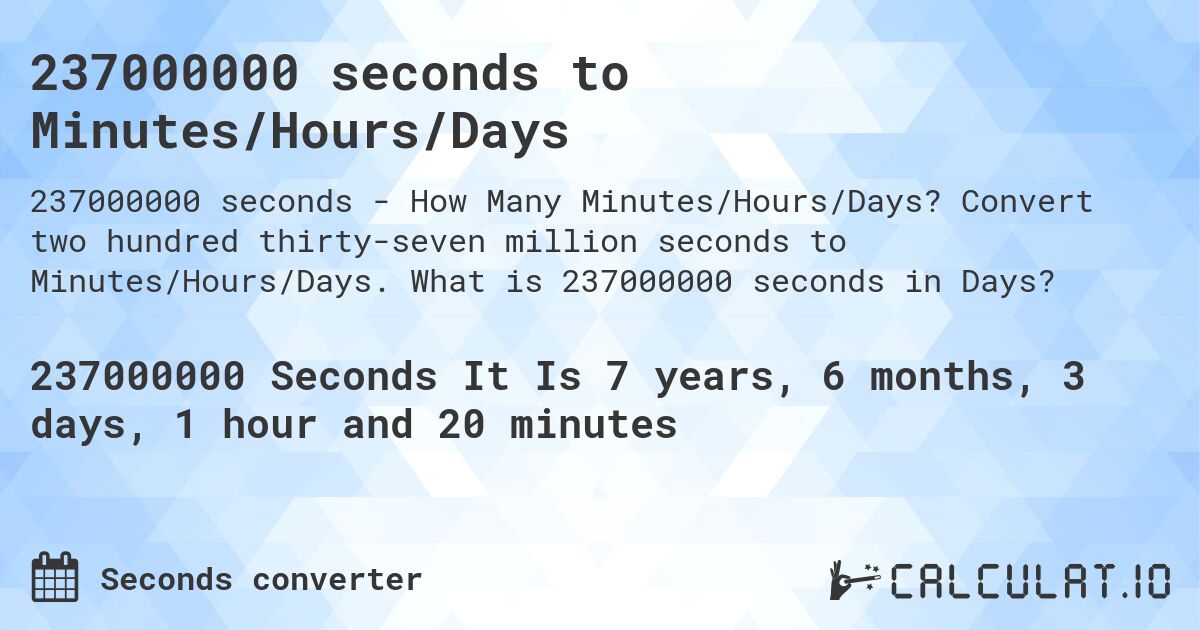 237000000 seconds to Minutes/Hours/Days. Convert two hundred thirty-seven million seconds to Minutes/Hours/Days. What is 237000000 seconds in Days?