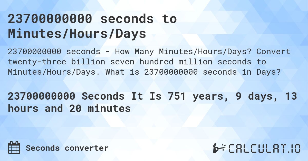 23700000000 seconds to Minutes/Hours/Days. Convert twenty-three billion seven hundred million seconds to Minutes/Hours/Days. What is 23700000000 seconds in Days?