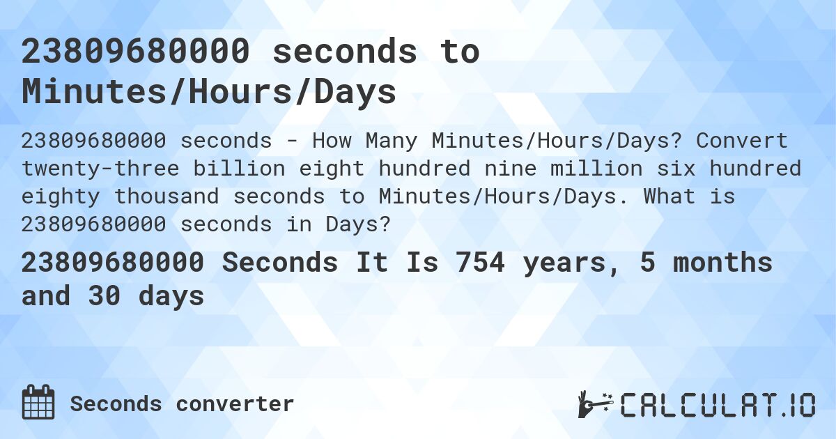 23809680000 seconds to Minutes/Hours/Days. Convert twenty-three billion eight hundred nine million six hundred eighty thousand seconds to Minutes/Hours/Days. What is 23809680000 seconds in Days?