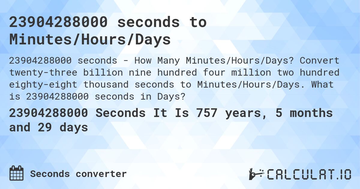 23904288000 seconds to Minutes/Hours/Days. Convert twenty-three billion nine hundred four million two hundred eighty-eight thousand seconds to Minutes/Hours/Days. What is 23904288000 seconds in Days?