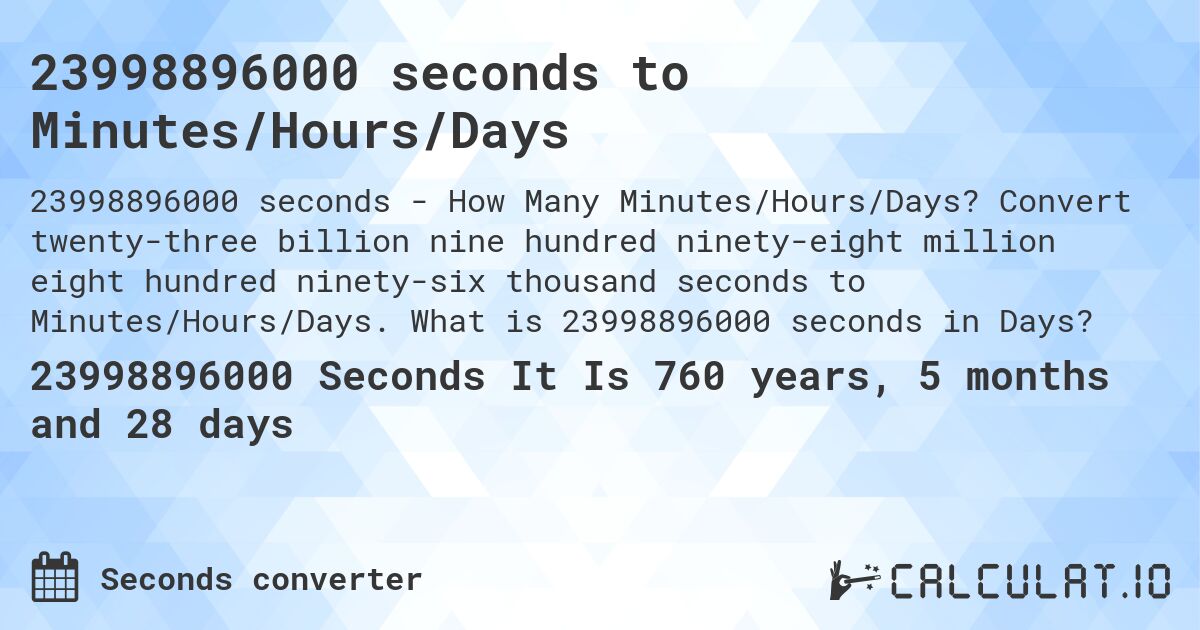 23998896000 seconds to Minutes/Hours/Days. Convert twenty-three billion nine hundred ninety-eight million eight hundred ninety-six thousand seconds to Minutes/Hours/Days. What is 23998896000 seconds in Days?