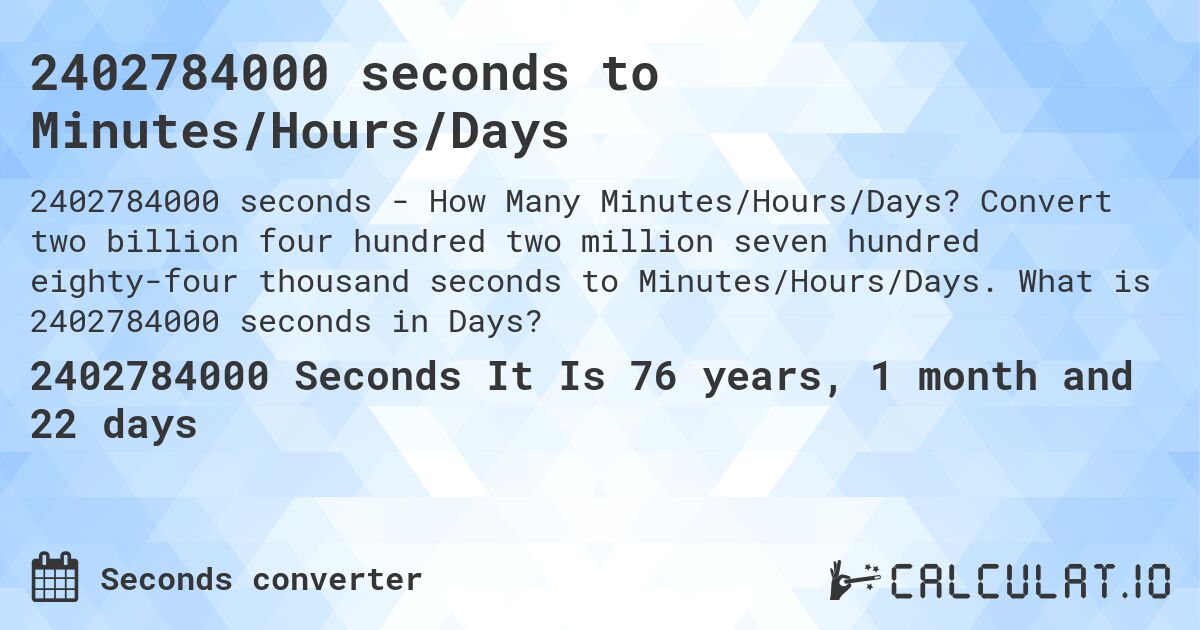 2402784000 seconds to Minutes/Hours/Days. Convert two billion four hundred two million seven hundred eighty-four thousand seconds to Minutes/Hours/Days. What is 2402784000 seconds in Days?