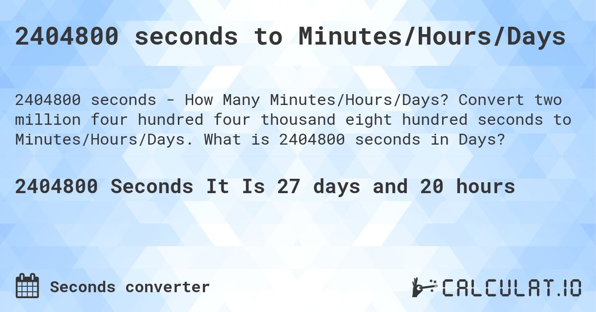 2404800 seconds to Minutes/Hours/Days. Convert two million four hundred four thousand eight hundred seconds to Minutes/Hours/Days. What is 2404800 seconds in Days?
