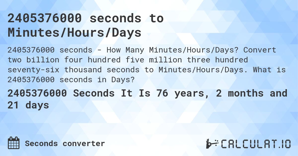 2405376000 seconds to Minutes/Hours/Days. Convert two billion four hundred five million three hundred seventy-six thousand seconds to Minutes/Hours/Days. What is 2405376000 seconds in Days?