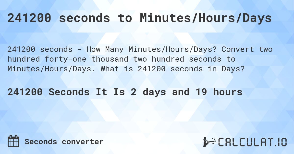 241200 seconds to Minutes/Hours/Days. Convert two hundred forty-one thousand two hundred seconds to Minutes/Hours/Days. What is 241200 seconds in Days?