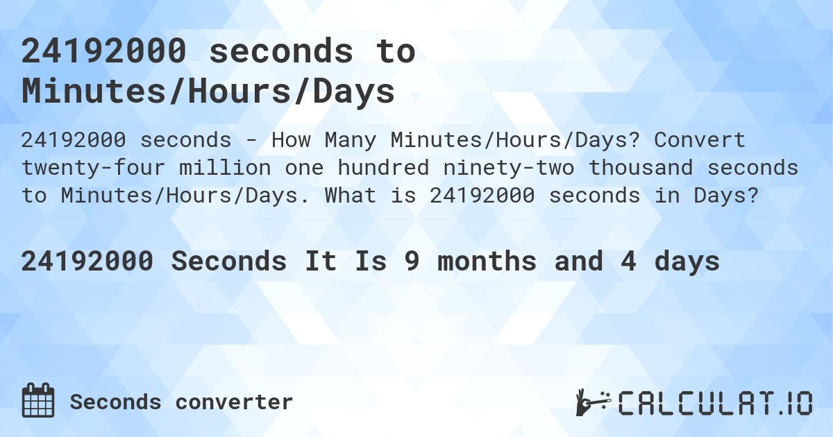 24192000 seconds to Minutes/Hours/Days. Convert twenty-four million one hundred ninety-two thousand seconds to Minutes/Hours/Days. What is 24192000 seconds in Days?