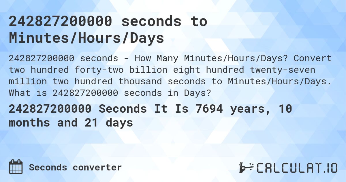 242827200000 seconds to Minutes/Hours/Days. Convert two hundred forty-two billion eight hundred twenty-seven million two hundred thousand seconds to Minutes/Hours/Days. What is 242827200000 seconds in Days?