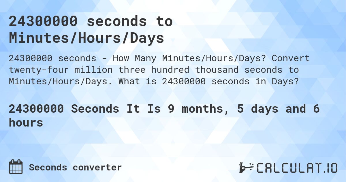 24300000 seconds to Minutes/Hours/Days. Convert twenty-four million three hundred thousand seconds to Minutes/Hours/Days. What is 24300000 seconds in Days?