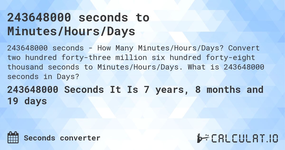243648000 seconds to Minutes/Hours/Days. Convert two hundred forty-three million six hundred forty-eight thousand seconds to Minutes/Hours/Days. What is 243648000 seconds in Days?