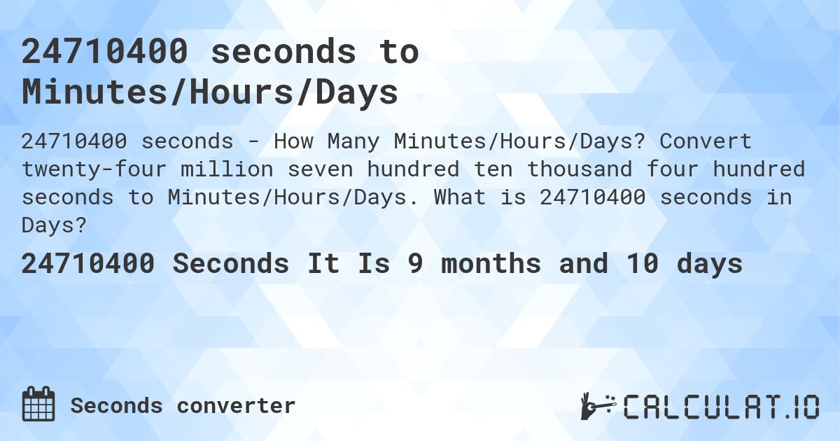 24710400 seconds to Minutes/Hours/Days. Convert twenty-four million seven hundred ten thousand four hundred seconds to Minutes/Hours/Days. What is 24710400 seconds in Days?