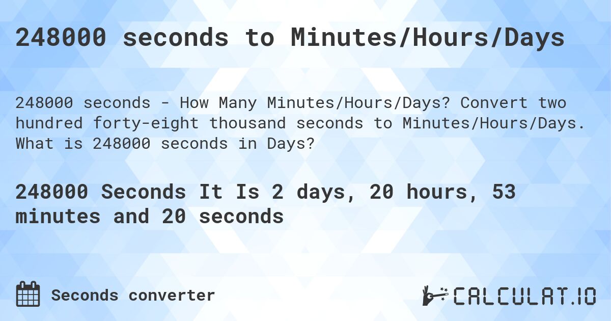 248000 seconds to Minutes/Hours/Days. Convert two hundred forty-eight thousand seconds to Minutes/Hours/Days. What is 248000 seconds in Days?