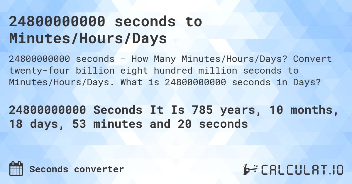 24800000000 seconds to Minutes/Hours/Days. Convert twenty-four billion eight hundred million seconds to Minutes/Hours/Days. What is 24800000000 seconds in Days?