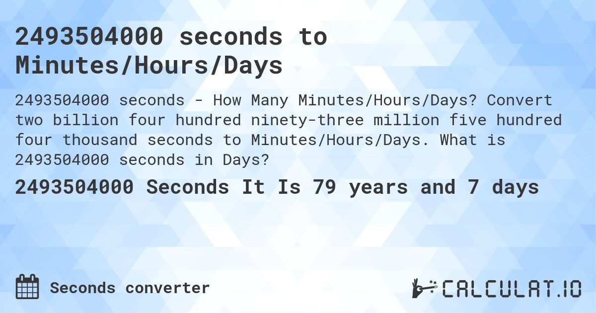 2493504000 seconds to Minutes/Hours/Days. Convert two billion four hundred ninety-three million five hundred four thousand seconds to Minutes/Hours/Days. What is 2493504000 seconds in Days?