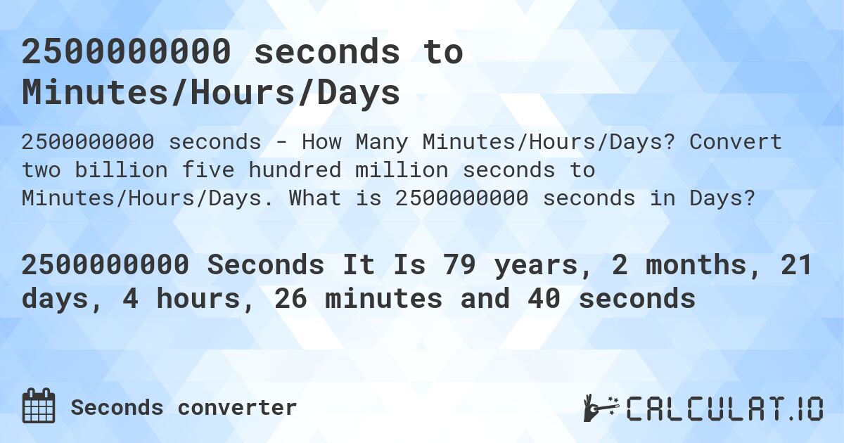 2500000000 seconds to Minutes/Hours/Days. Convert two billion five hundred million seconds to Minutes/Hours/Days. What is 2500000000 seconds in Days?