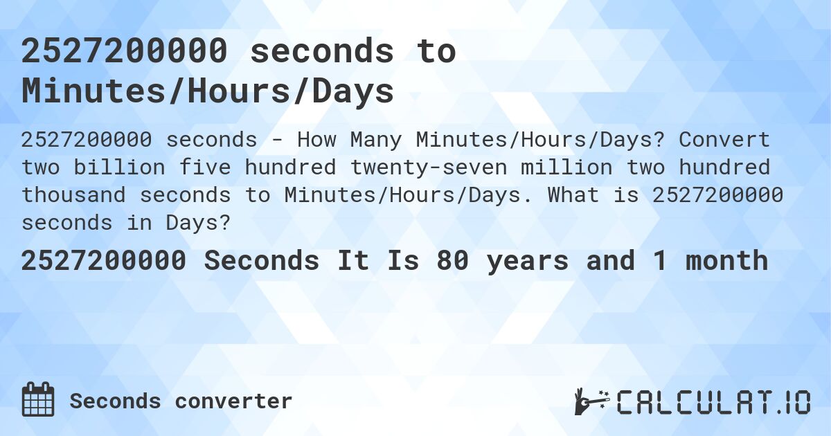 2527200000 seconds to Minutes/Hours/Days. Convert two billion five hundred twenty-seven million two hundred thousand seconds to Minutes/Hours/Days. What is 2527200000 seconds in Days?