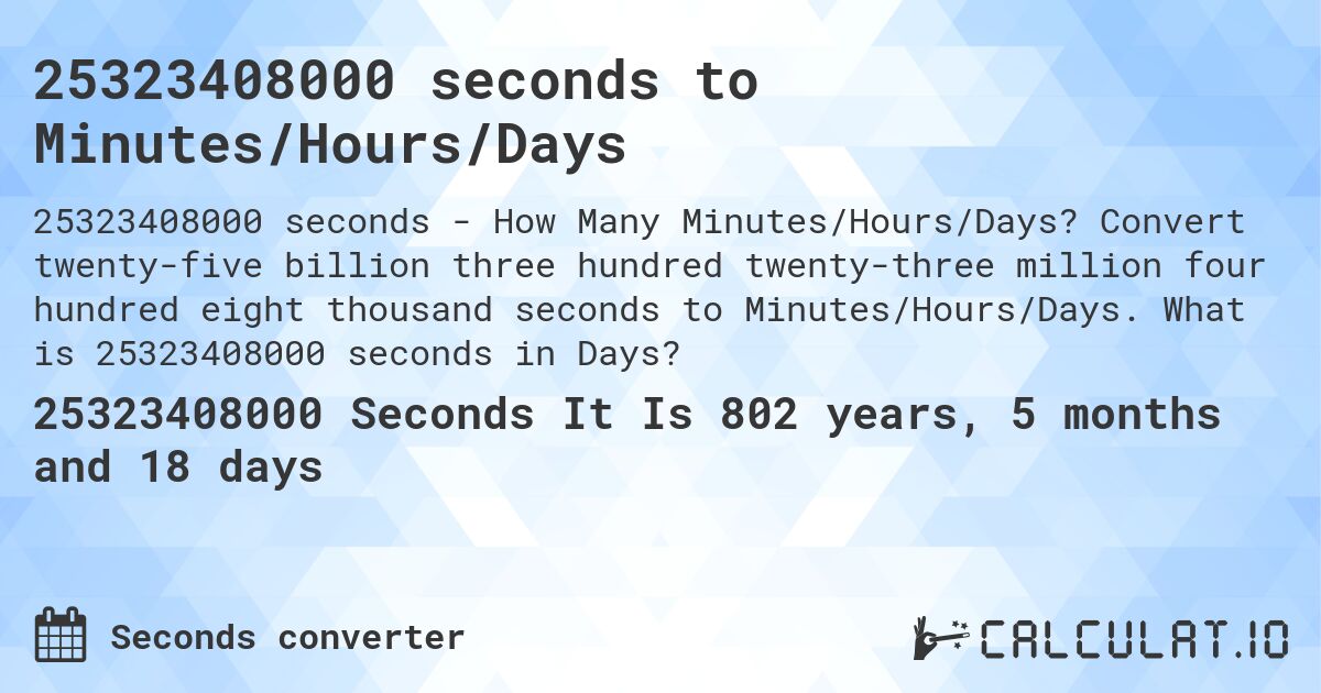 25323408000 seconds to Minutes/Hours/Days. Convert twenty-five billion three hundred twenty-three million four hundred eight thousand seconds to Minutes/Hours/Days. What is 25323408000 seconds in Days?