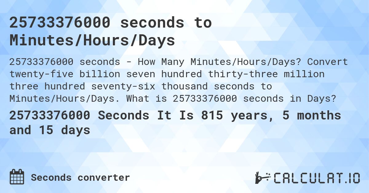 25733376000 seconds to Minutes/Hours/Days. Convert twenty-five billion seven hundred thirty-three million three hundred seventy-six thousand seconds to Minutes/Hours/Days. What is 25733376000 seconds in Days?