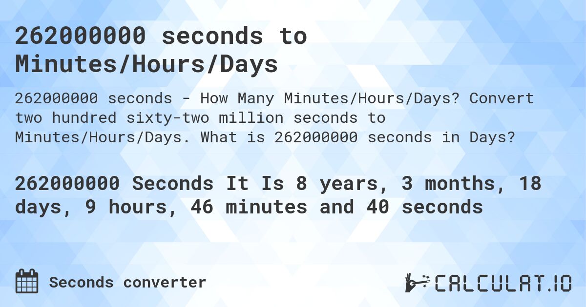 262000000 seconds to Minutes/Hours/Days. Convert two hundred sixty-two million seconds to Minutes/Hours/Days. What is 262000000 seconds in Days?